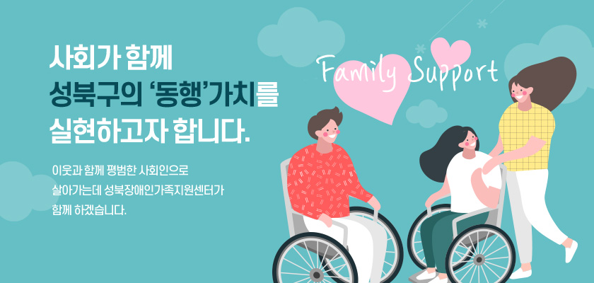 사회가 함께 성북구의 ‘동행’가치를 실현하고자 합니다. 이웃과 함께 평범한 사회인으로 살아가는데 성북장애인가족지원센터가 함께 하겠습니다.